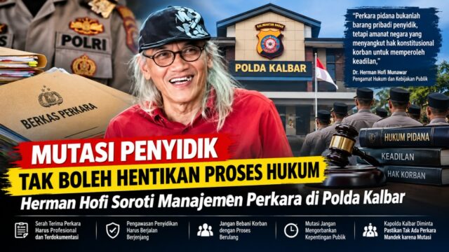 Herman Hofi: Perkara Pidana Bukan Barang Pribadi Penyidik, Mutasi Tak Boleh Korbankan Hak Korban